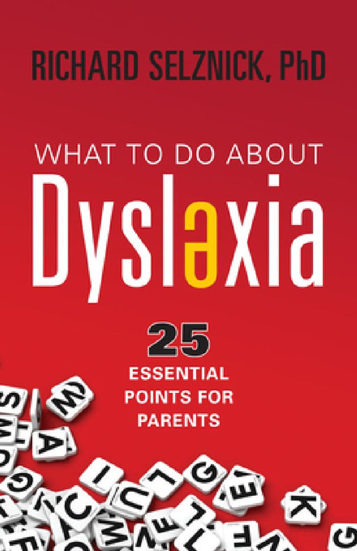 What to Do about Dyslexia: 25 Essential Points for Parents by Richard Selznick