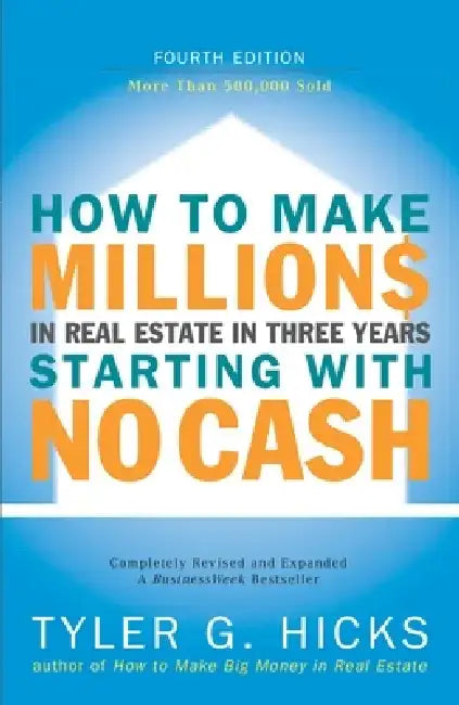 How to Make Millions in Real Estate in Three Years Startingwith No Cash: Fourth Edition by Tyler Hicks