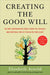 Creating the Good Will: The Most Comprehensive Guide to Both the Financial and Emotional Sides of Passin g on Your Legacy by Elizabeth Arnold