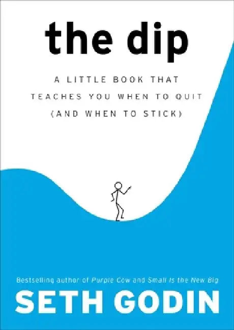 The Dip: A Little Book That Teaches You When to Quit (and When to Stick) by Seth Godin