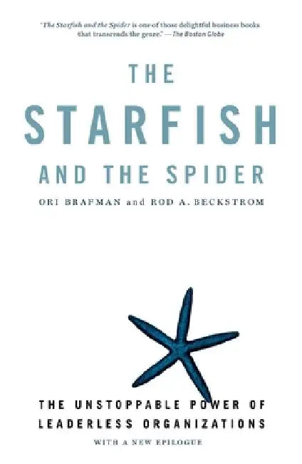 The Starfish and the Spider: The Unstoppable Power of Leaderless Organizations by Ori Brafman