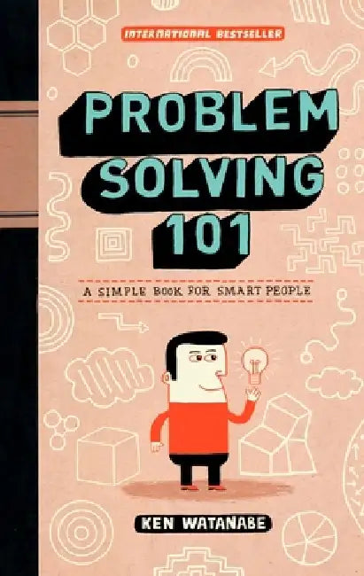 Problem Solving 101: A Simple Book for Smart People by Ken Watanabe