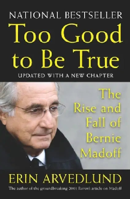 Too Good to Be True: The Rise and Fall of Bernie Madoff by Erin Arvedlund