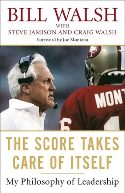 The Score Takes Care of Itself: My Philosophy of Leadership by Bill Walsh