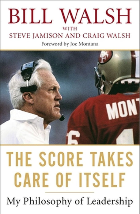 The Score Takes Care of Itself: My Philosophy of Leadership by Bill Walsh