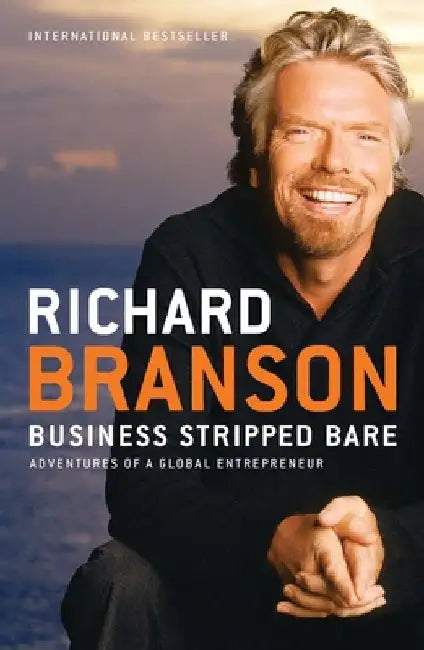 Business Stripped Bare: Business Stripped Bare: Adventures of a Global Entrepreneur by Richard Branson