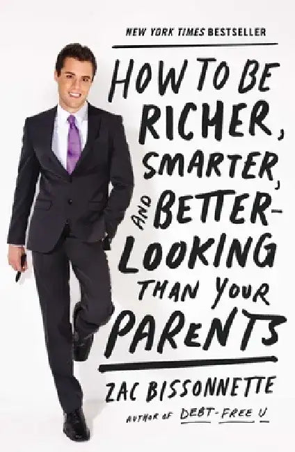 How to Be Richer, Smarter, and Better-Looking Than Your Parents by Zac Bissonnette