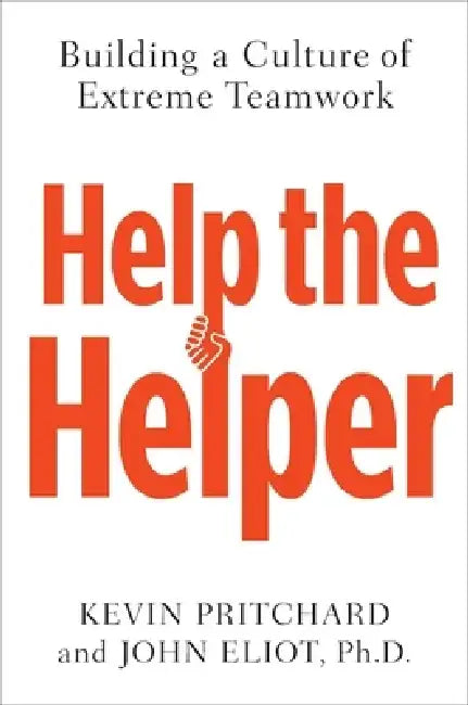 Help the Helper: Building a Culture of Extreme Teamwork by Kevin Pritchard