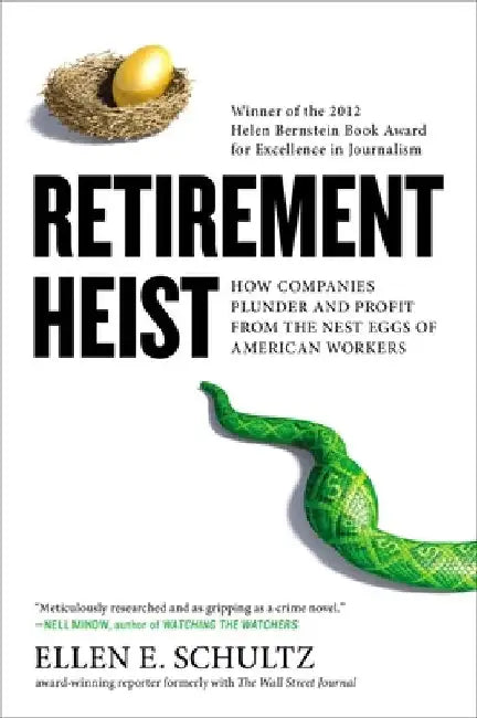 Retirement Heist: How Companies Plunder and Profit from the Nest Eggs of American Workers by Ellen E. Schultz