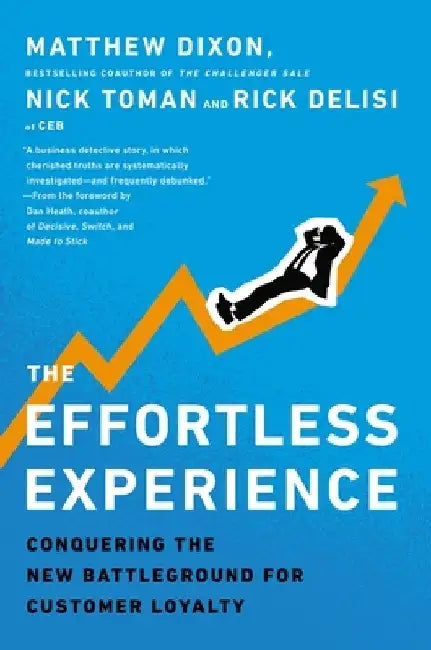 The Effortless Experience: Conquering the New Battleground for Customer Loyalty by Matthew Dixon