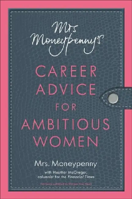 Mrs. Moneypenny's Career Advice for Ambitious Women by Mrs Moneypenny