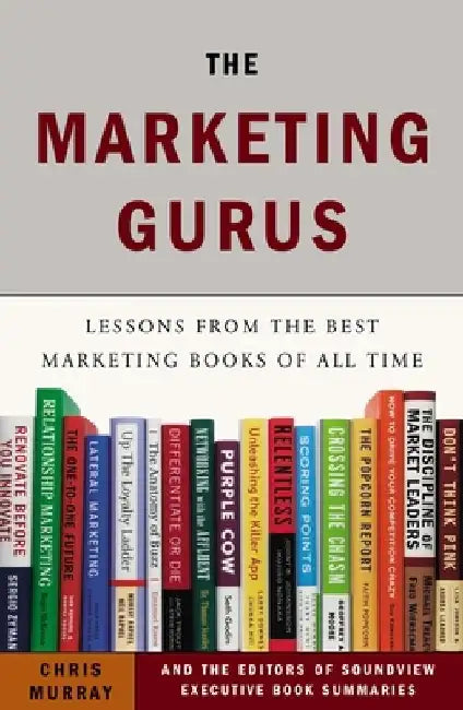 The Marketing Gurus: Lessons from the Best Marketing Books of All Time by Chris Murray