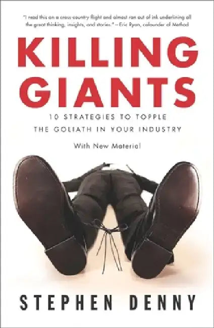 Killing Giants: Killing Giants: 10 Strategies to Topple the Goliath in Your Industry by Stephen Denny