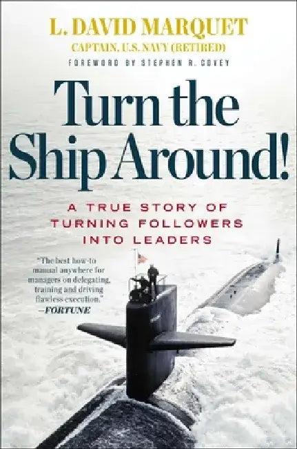 Turn the Ship Around!: A True Story of Turning Followers Into Leaders by L. David Marquet