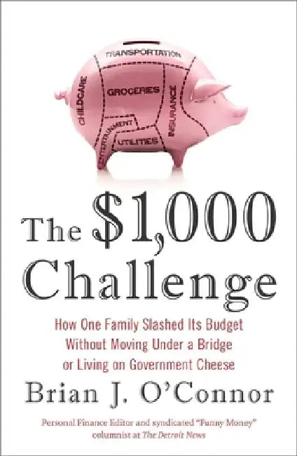 The $1,000 Challenge: How One Family Slashed Its Budget Without Moving Under a Bridge or Living on Government Cheese by Brian J. O'Connor