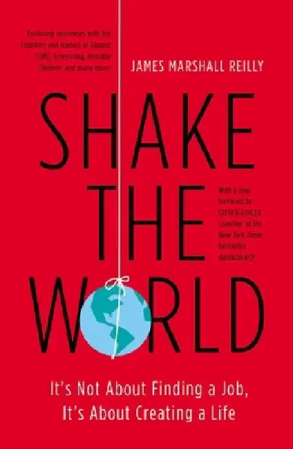 Shake the World: It's Not About Finding a Job, It's About Creating a Life by James Marshall Reilly
