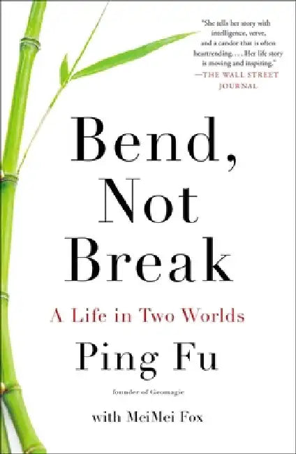 Bend, Not Break: A Life in Two Worlds by Ping Fu