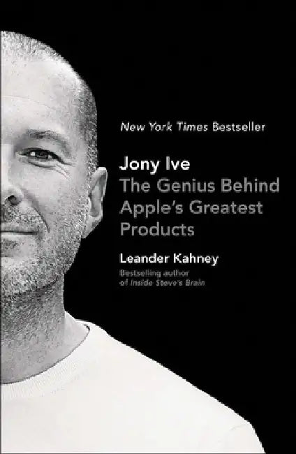 Jony Ive: The Genius Behind Apple's Greatest Products by Leander Kahney