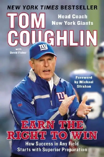 Earn the Right to Win: Earn the Right to Win: How Success in Any Field Starts with Superior Preparation by Tom Coughlin