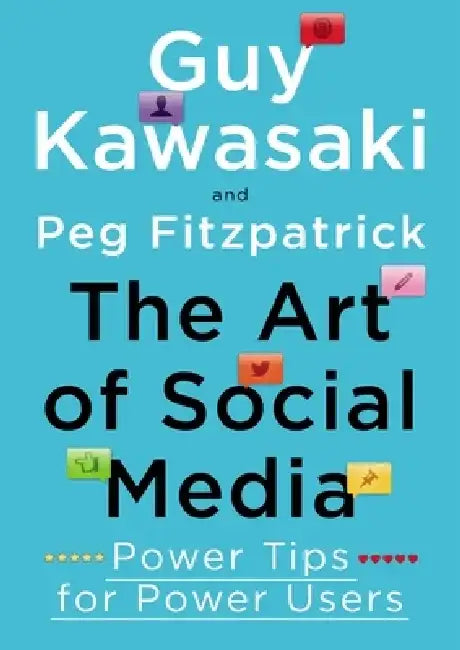 The Art of Social Media: Power Tips for Power Users by Guy Kawasaki