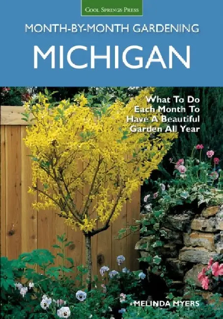 Michigan Month-By-Month Gardening: What to Do Each Month to Have a Beautiful Garden All Year by Melinda Myers