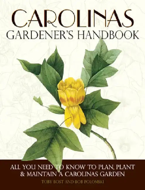 Carolinas Gardener's Handbook: All You Need to Know to Plan, Plant & Maintain a Carolinas Garden by Toby Bost