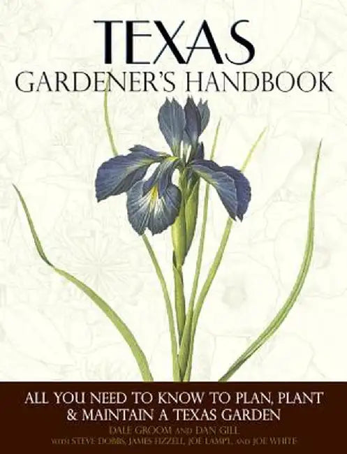Texas Gardener's Handbook: All You Need to Know to Plan, Plant & Maintain a Texas Garden by Dale Groom