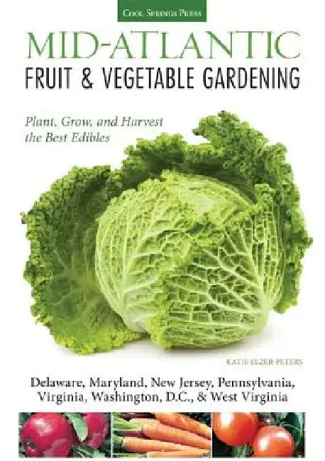 Mid-Atlantic Fruit & Vegetable Gardening: Plant, Grow, and Harvest the Best Edibles by Katie Elzer-Peters
