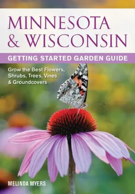 Minnesota & Wisconsin Getting Started Garden Guide: Grow the Best Flowers, Shrubs, Trees, Vines & Groundcovers by Melinda Myers
