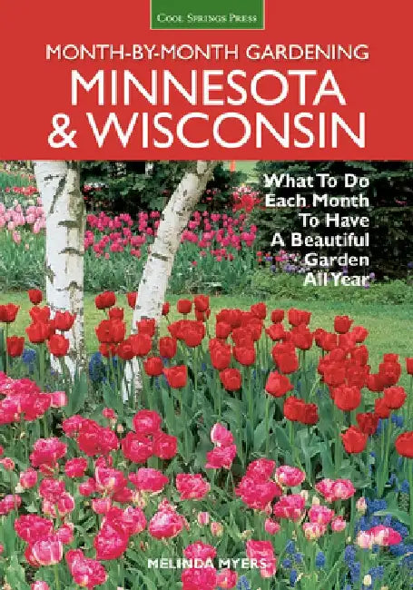 Minnesota & Wisconsin Month-By-Month Gardening: What to Do Each Month to Have a Beautiful Garden All Year by Melinda Myers