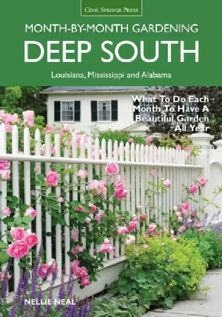 Deep South Month-By-Month Gardening: What to Do Each Month to Have a Beautiful Garden All Year: Alabama, Louisiana, Mississippi by Nellie Neal