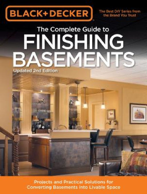 Black & Decker the Complete Guide to Finishing Basements: Projects and Practical Solutions for Converting Basements Into Livable Space by Editors Of Creative Publishing Internati