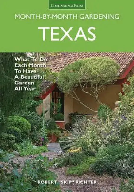 Texas Month-By-Month Gardening: What to Do Each Month to Have a Beautiful Garden All Year by Robert Richter
