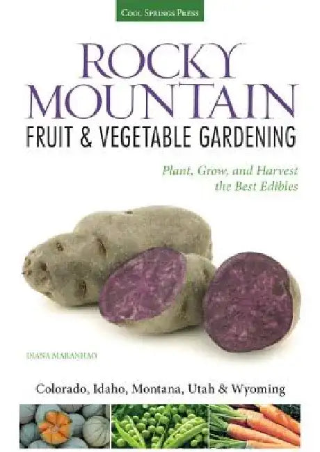 Rocky Mountain Fruit & Vegetable Gardening: Plant, Grow, and Harvest the Best Edibles by Diana Maranhao