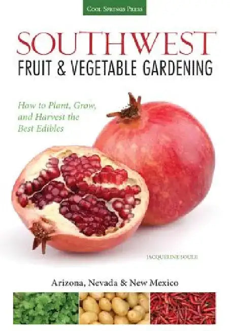 Southwest Fruit & Vegetable Gardening: Plant, Grow, and Harvest the Best Edibles by Jacqueline Soule