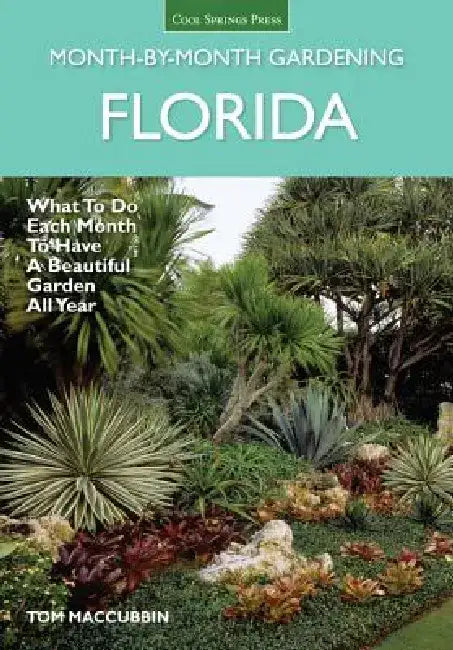 Florida Month-By-Month Gardening: What to Do Each Month to Have a Beautiful Garden All Year by Tom Maccubbin