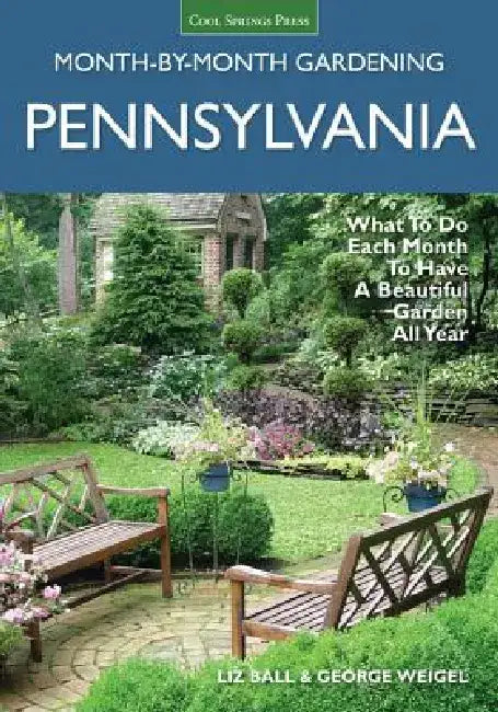 Pennsylvania Month-By-Month Gardening: What to Do Each Month to Have a Beautiful Garden All Year by Liz Ball
