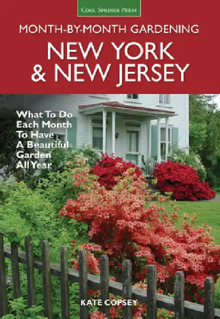 New York & New Jersey Month-By-Month Gardening: What to Do Each Month to Have a Beautiful Garden All Year by Kate Copsey