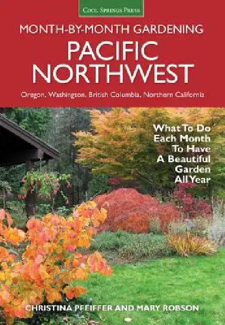 Pacific Northwest Month-By-Month Gardening: What to Do Each Month to Have a Beautiful Garden All Year by Christina Pfeiffer