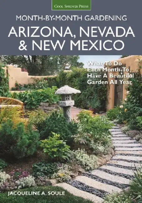 Arizona, Nevada & New Mexico Month-By-Month Gardening: What to Do Each Month to Have a Beautiful Garden All Year by Jacqueline Soule