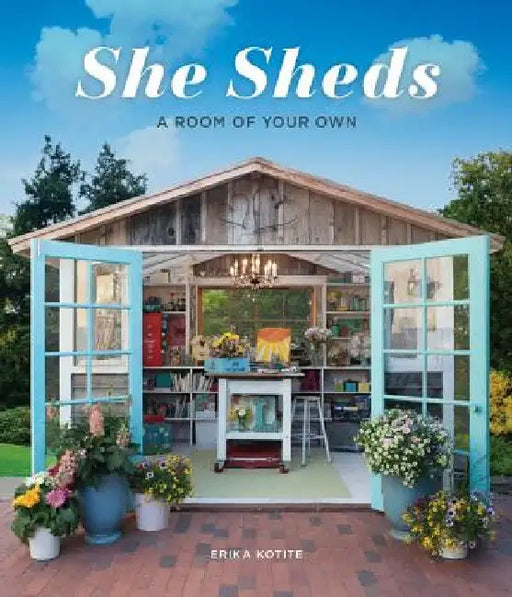 She Sheds: A Room of Your Own by Erika Kotite