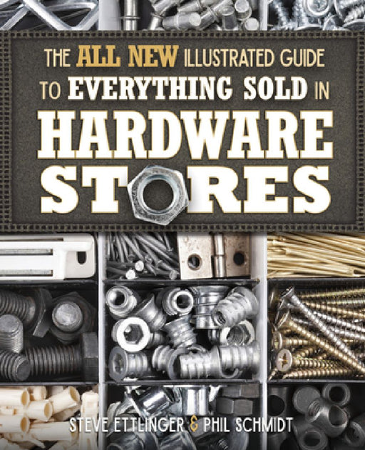 All New Illustrated Guide to Everything Sold in Hardware Stores by Steve Ettlinger
