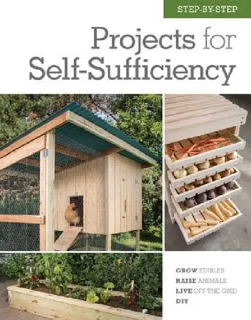 Step-By-Step Projects for Self-Sufficiency: Grow Edibles * Raise Animals * Live Off the Grid * DIY by Editors of Cool Springs Press