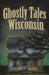 Ghostly Tales of Wisconsin by Ryan Jacobson