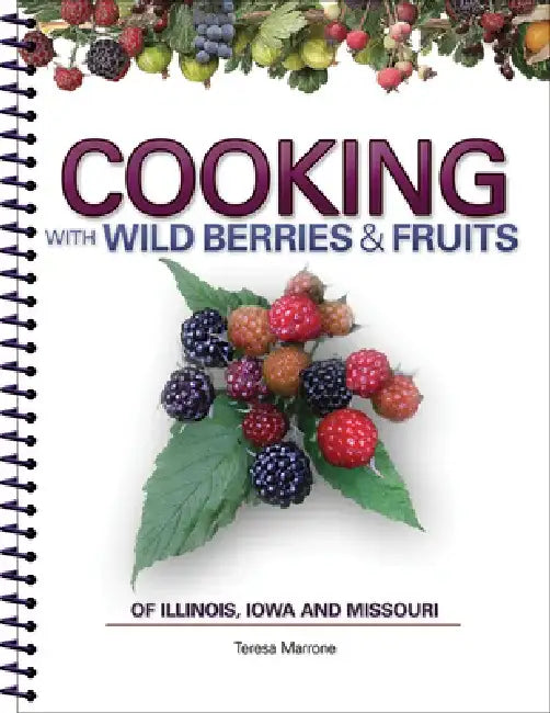 Cooking with Wild Berries & Fruits of Indiana, Kentucky and Ohio by Teresa Marrone