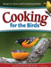 Cooking for the Birds: Recipes to Attract and Feed Backyard Birds by Adele Porter