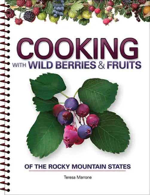 Cooking with Wild Berries & Fruits of the Rocky Mountain States by Teresa Marrone