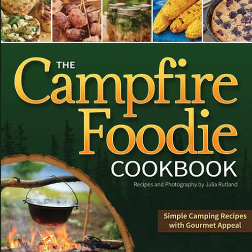 The Campfire Foodie Cookbook: Simple Camping Recipes with Gourmet Appeal by Julia Rutland
