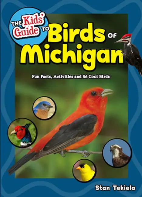 The Kids' Guide to Birds of Michigan: Fun Facts, Activities, and 100 Species of Cool Birds by Stan Tekiela