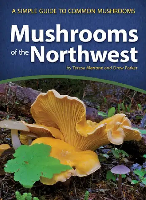 Mushrooms of the Northwest: A Simple Guide to Common Mushrooms by Teresa Marrone